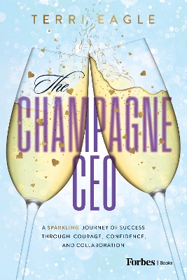 Champagne CEO: A Sparkling Journey of Success Through Courage, Confidence, and Collaboration