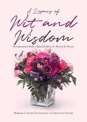 Legacy of Wit and Wisdom: An Inspirational Book of Spiritual Advice for Women by Women