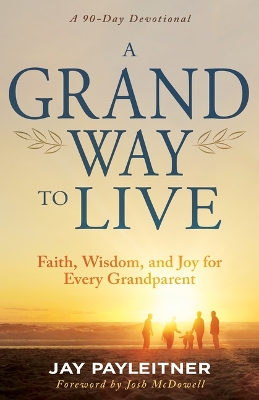Grand Way to Live: Faith, Wisdom, and Joy for Every Grandparent (a 90-Day Devotional)