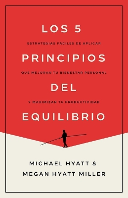 Los 5 Principios del Equilibrio: Estrategias Fáciles de Aplicar Que Mejoran Tu Bienestar Personal Y Maximizan  Tu Productividad Spanish Language Edition, Win at Work and Succeed at Life (Spanish) ed.