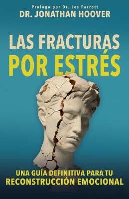 Las Fracturas Por Estrés: Una Guía Definitiva Para Tu Reconstrucción Emocional Spanish Language Edition, Stress Fracture (Spanish) ed.