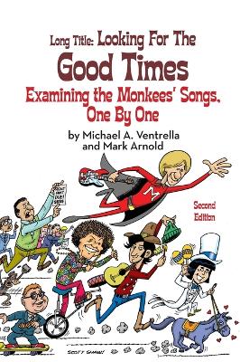 Long Title (hardback): Looking for the Good Times Examining the Monkees' Songs, One by One (Second  Edition)