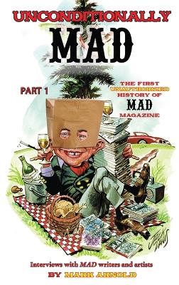 Unconditionally Mad, Part 1 - The First Unauthorized History of Mad Magazine  (hardback)