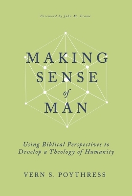 Making Sense of Man: Using Biblical Perspectives to Develop a Theology of Humanity
