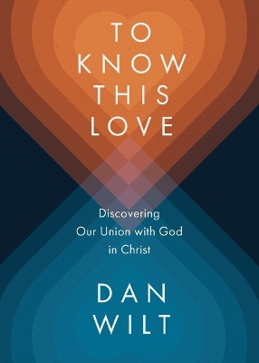 To Know This Love: Discovering Our Union with God in Christ