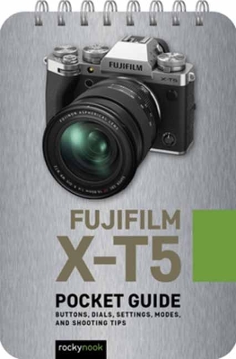 Fuji X-T5: Pocket Guide : Buttons, Dials, Settings, Modes, and Shooting Tips