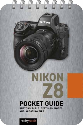 Nikon Z8: Pocket Guide: Buttons, Dials, Settings, Modes, and Shooting Tips