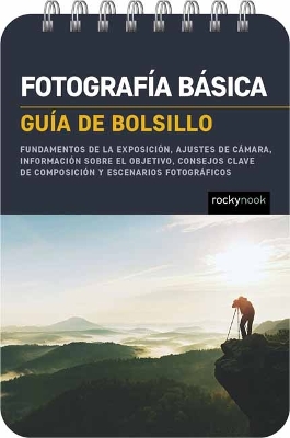 FotografÃ­a bÃ¡sica: GuÃ­a de bolsillo (Basic Photography: Pocket Guide): Fundamentos de la exposicion, ajustes de camara, informacion sobre el objetivo, consejos clave de composicion y escenarios fotograficos (Exposure Basics, Camera Settings, Lens Info, Compositiong Tips, and Shooting Scenarios)