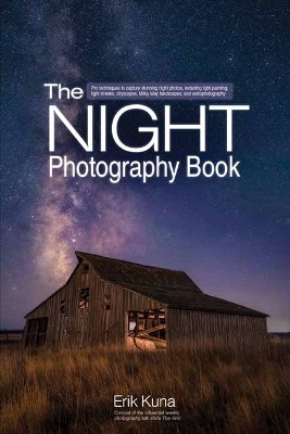 Night Photography Book: Capture Stunning Night Photos, including Light Painting, Light Streaks,  Cityscapes, Milky Way Landscapes, and Astrophotography