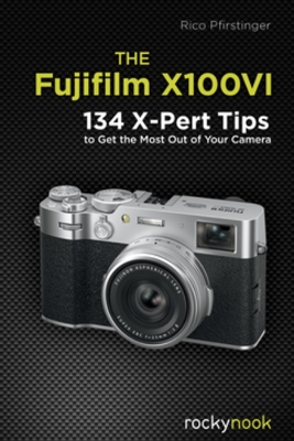 Fujifilm X100VI: 134 XPert Tips to Get the Most Out of Your Camera