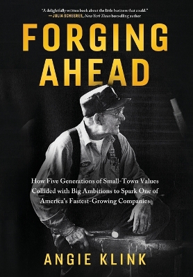 Forging Ahead: How Five Generations of Small-Town Values Collided with Big Ambitions to  Spark One of America's Fastest-Growing Companies