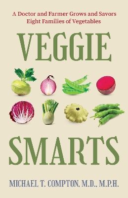 Veggie Smarts: A Doctor and Farmer Grows and Savors Eight Families of Vegetables