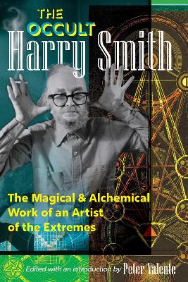 Occult Harry Smith: The Magical and Alchemical Work of an Artist of the Extremes