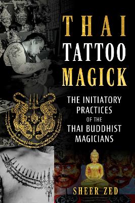 Thai Tattoo Magick: The Initiatory Practices of the Thai Buddhist Magicians