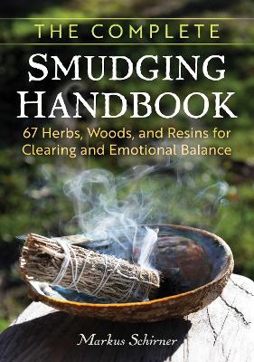 Complete Smudging Handbook: 67 Herbs, Woods, and Resins for Clearing and Emotional Balance