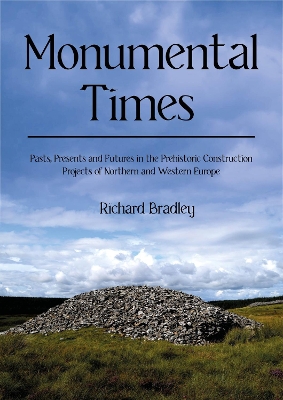 Monumental Times: Pasts, Presents, and Futures in the Prehistoric Construction Projects of  Northern and Western Europe