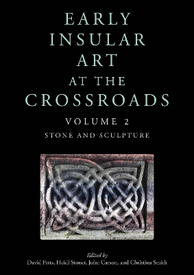 Early Insular Art at the Crossroads: Volume 2: Stone and Sculpture