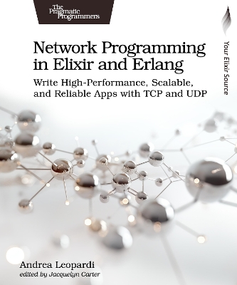 Network Programming in Elixir and Erlang: Write High-Performance, Scalable, and Reliable Apps with TCP and UDP