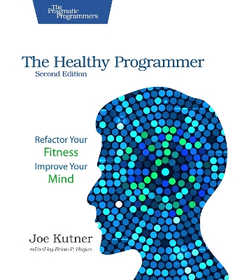 Healthy Programmer, Second Edition: Refactor Your Fitness, Improve Your Mind 2nd edition