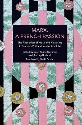 Marx, A French Passion: The Reception of Marx and Marxisms in France's Political-Intellectual Life