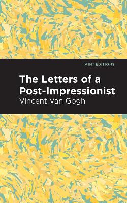 Letters of a Post-Impressionist: Being the Familiar Correspondence of Vincent Van Gogh