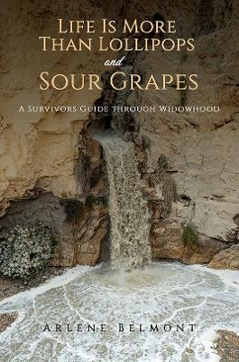 Life Is More Than Lollipops and Sour Grapes: A Survivors Guide through Widowhood