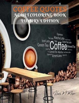 Coffee Quotes Adult Coloring Book Luxury Edition: Premium Coffee Quotes Desings for Adults Relaxation Amazing Coloring Pages  Gift Idea for Coffee Lovers Relaxation, Meditation and Happiness Coloring Pages