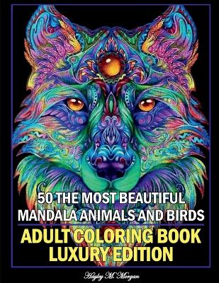 50 The Most Beautiful Mandala Animals and Birds Adult Coloring Book Luxury  Edition: Unique and Amazing Mandala Animal and Bird Adult Coloring Book Creative  Haven Birds and Animals Adult Coloring Book
