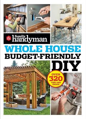 Family Handyman Whole House Budget Friendly DIY: Save Money, Save Time, Slash Household Bills. It's Easy with Help from the  Pros.