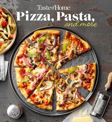 Taste of Home Pizza, Pasta, and More Cookbook: 200plus Recipes for Classic Favorites, Appetizers, and Desserts