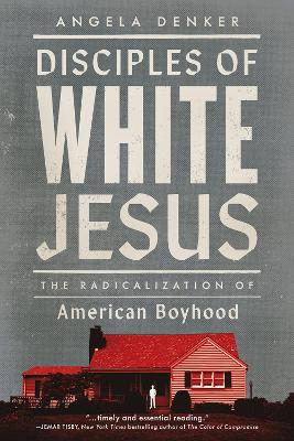 Disciples of White Jesus: The Radicalization of American Boyhood