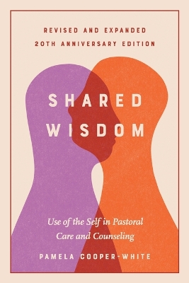 Shared Wisdom: Use of the Self in Pastoral Care and Counseling, Revised and Expanded 20th  Anniversary Edition