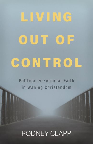 Living Out of Control: Political and Personal Faith in Waning Christendom