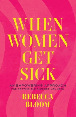 When Women Get Sick: An Empowering Approach for Getting the Support You Need