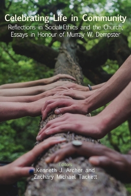 Celebrating Life in Community: Reflections in Social Ethics and the Church, Essays in Honour of Murray W.  Dempster