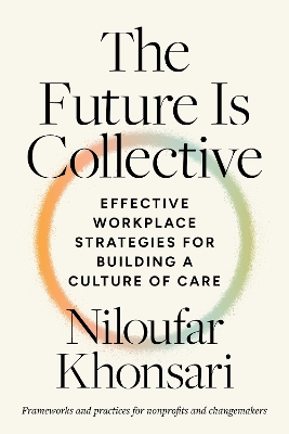 Future Is Collective: Effective Workplace Strategies for Building a Culture of Care--Frameworks  and practices for nonprofits and changemakers