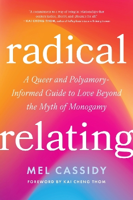 Radical Relating: A Queer and Polyamory-Informed Guide to Love Beyond the Myth of Monogamy