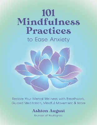 101 Mindfulness Practices to Ease Anxiety: Restore Your Mental Wellness with Breathwork, Guided Meditation, Mindful  Movement & More