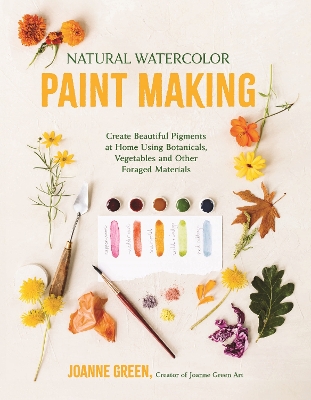 Natural Watercolor Paint Making: Create Beautiful Pigments at Home Using Botanicals, Vegetables and Other  Foraged Materials