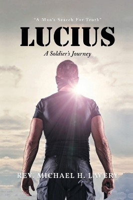 Lucius: A Soldier's Journey A Man's Search For Truth