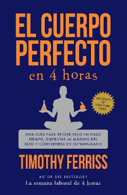 El cuerpo perfecto en 4 horas: Una guía para perder peso en poco tiempo,  disfrutar al máximo del sexo y convertirse en superhumano / The 4-Hour Body