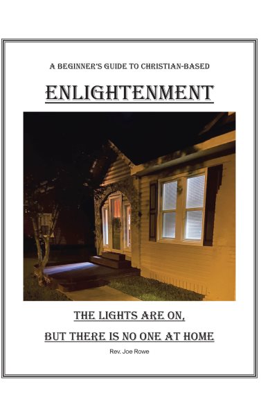 THE LIGHTS ARE ON, BUT THERE IS NO ONE AT HOME: A Beginner's Guide To Christian-Based Enlightenment