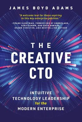 Creative Cto: Intuitive Technology Leadership for the Modern Enterprise