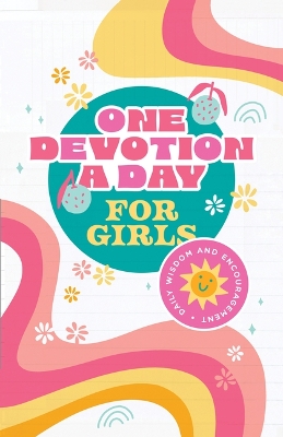 One Devotion a Day for Girls: Daily Wisdom and Encouragement: Daily Wisdom and Encouragement
