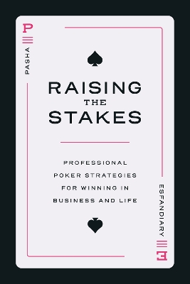 Raising the Stakes: Professional Poker Strategies for Winning in Business and Life