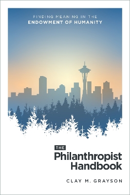 Philanthropist Handbook: Finding Meaning in the Endowment of Humanity