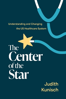 Center of the Star: Understanding and Changing the US Healthcare System