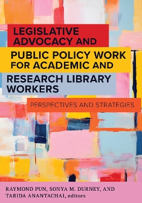 Legislative Advocacy and Public Policy Work for Academic and Research  Library Workers: Perspectives and Strategies