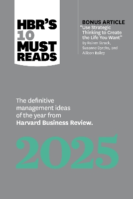 HBR's 10 Must Reads 2025: The Definitive Management Ideas of the Year from Harvard Business Review (with bonus article &quote;Use Strategic Thinking to Create the Life You Want&quote; by Rainer Strack, Susanne Dyrchs, and Allison Bailey)