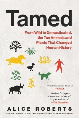 Tamed: From Wild to Domesticated, the Ten Animals and Plants That Changed Human  History